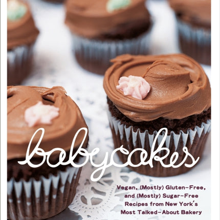 BabyCakes: Vegan, (Mostly) Gluten-Free, and (Mostly) Sugar-Free Recipes from New York's Most Talked-About Bakery: A Baking Book