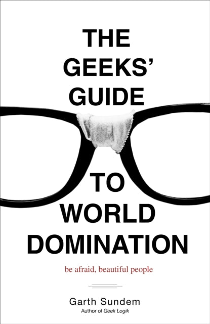 The Geeks' Guide to World Domination: Be Afraid, Beautiful People