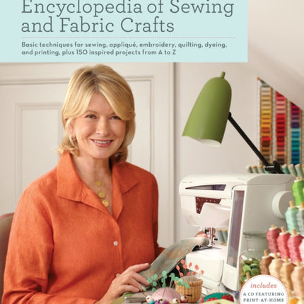 Martha Stewart's Encyclopedia of Sewing and Fabric Crafts: Basic Techniques for Sewing, Applique, Embroidery, Quilting, Dyeing, and Printing, plus 150 Inspired Projects from A to Z