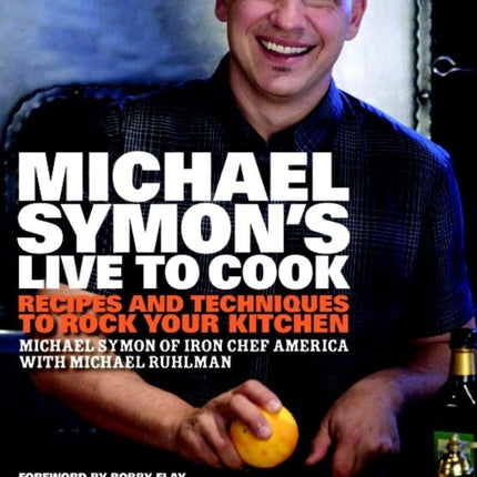 Michael Symon's Live to Cook: Recipes and Techniques to Rock Your Kitchen: A Cookbook