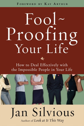 Fool-Proofing your Life: How to Deal Effectively with the Impossible People in your Life