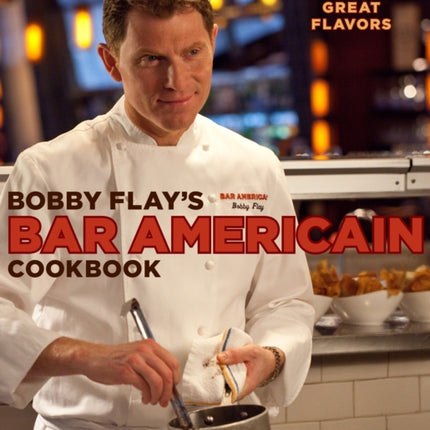 Bobby Flay's Bar Americain Cookbook: Celebrate America's Great Flavors