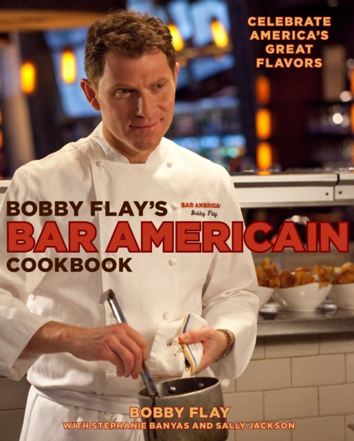 Bobby Flay's Bar Americain Cookbook: Celebrate America's Great Flavors