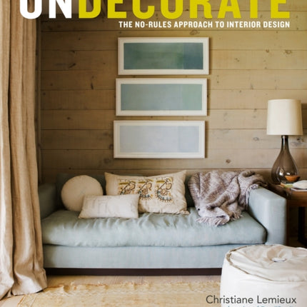 Undecorate: The No-Rules Approach to Interior Design