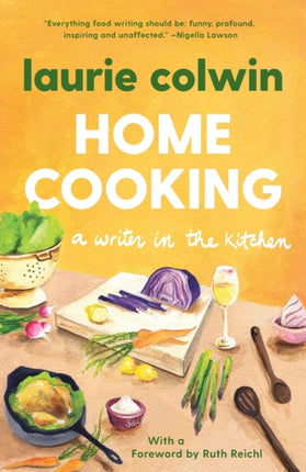 Home Cooking: A Writer in the Kitchen: A Memoir and Cookbook