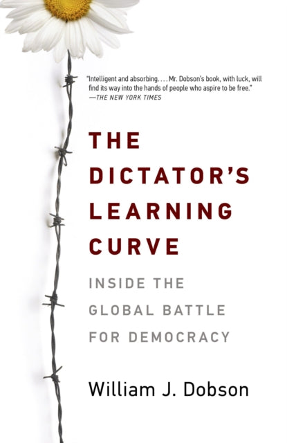 The Dictator's Learning Curve: Inside the Global Battle for Democracy