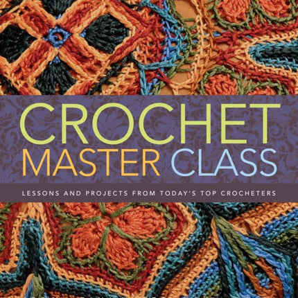 Crochet Master Class: Lessons and Projects from Today's Top Crocheters