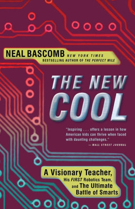 The New Cool: A Visionary Teacher, His FIRST Robotics Team, and the Ultimate Battle of Smarts