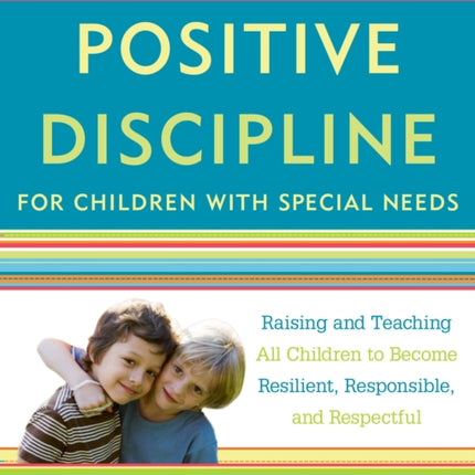 Positive Discipline for Children with Special Needs Raising and Teaching All Children to Become Resilient Responsible and Respectful Positive Discipline Library
