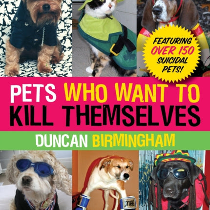 Pets Who Want to Kill Themselves: Featuring Over 150 Suicidal Pets!