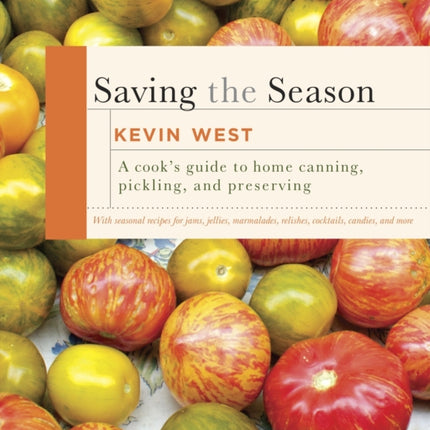 Saving the Season: A Cook's Guide to Home Canning, Pickling, and Preserving: A Cookbook