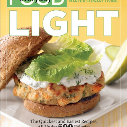 Everyday Food: Light: The Quickest and Easiest Recipes, All Under 500 Calories: A Cookbook