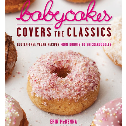 BabyCakes Covers the Classics: Gluten-Free Vegan Recipes from Donuts to Snickerdoodles: A Baking Book