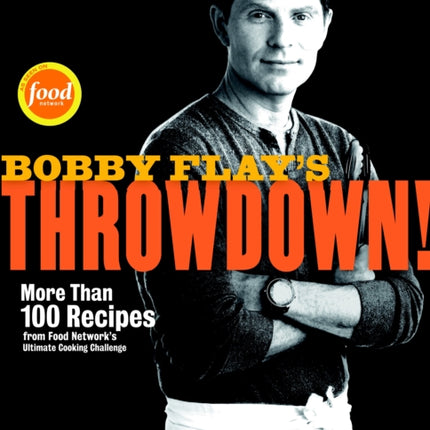 Bobby Flay's Throwdown!: More Than 100 Recipes from Food Network's Ultimate Cooking Challenge: A Cookbook