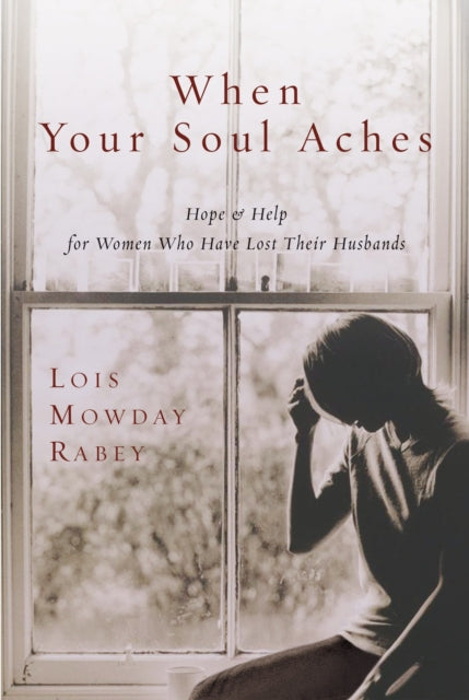 When Your Soul Aches: Hope and Help for Women Who Have Lost Their Husbands