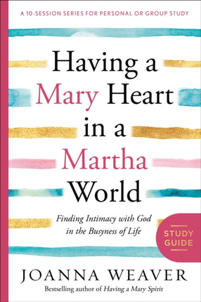 Having a Mary Heart in a Martha World (Study Guide): Finding Intimacy with God in the Busyness of Life