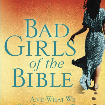 Bad Girls of the Bible: And What We Can Learn from Them