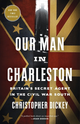 Our Man in Charleston: Britain's Secret Agent in the Civil War South