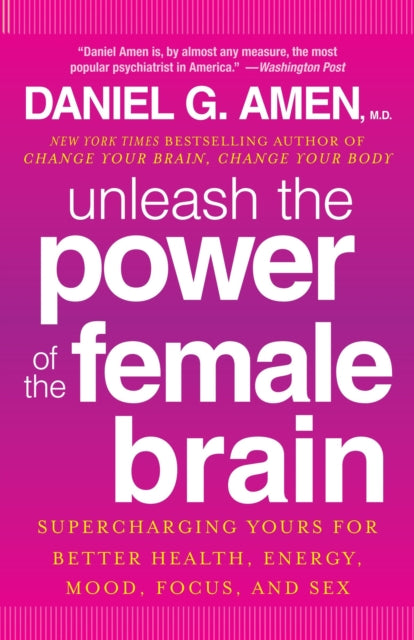 Unleash the Power of the Female Brain: Supercharging Yours for Better Health, Energy, Mood, Focus, and Sex