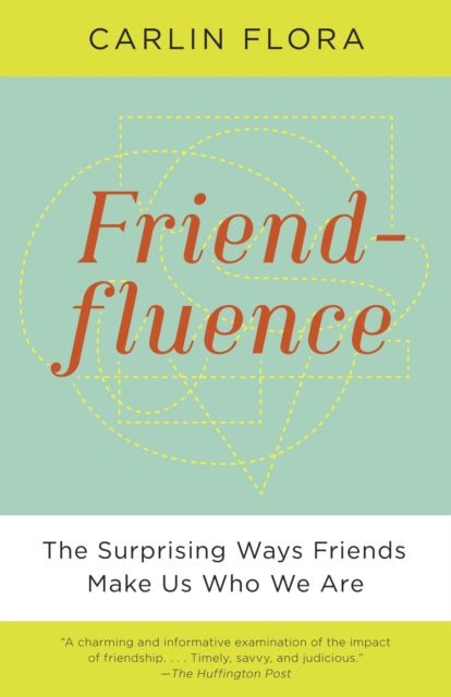 Friendfluence: The Surprising Ways Friends Make Us Who We Are