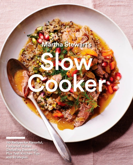 Martha Stewart's Slow Cooker: 110 Recipes for Flavorful, Foolproof Dishes (Including Desserts!), Plus Test-Kitchen Tips and Strategies: A Cookbook