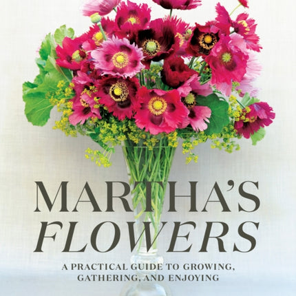 Martha's Flowers: A Practical Guide to Growing, Gathering, and Enjoying