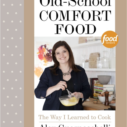 Old-School Comfort Food: The Way I Learned to Cook: A Cookbook