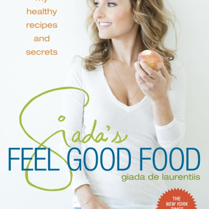 Giada's Feel Good Food: My Healthy Recipes and Secrets: A Cookbook