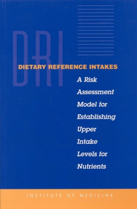 Dietary Reference Intakes A Risk Assessment Model for Establishing Upper Intake Levels for Nutrients Compass Series