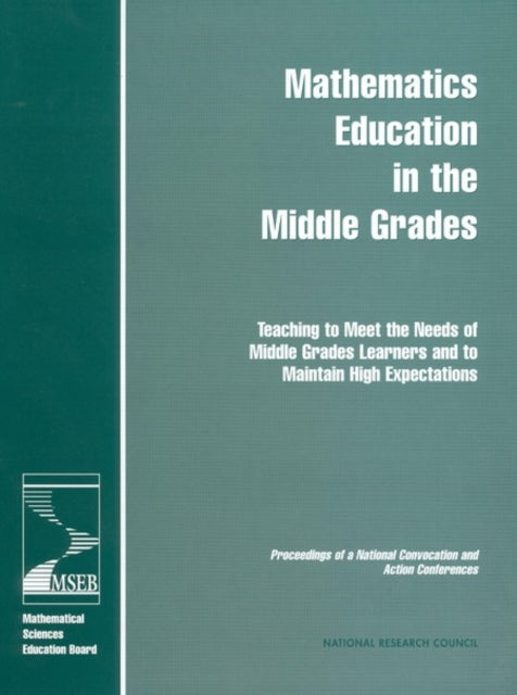 Mathematics Education in the Middle Grades Teaching to Meet the Needs of Middle Grades Learners and to Maintain High Expectations  Proceedings of a National Convocation and Action Conferences