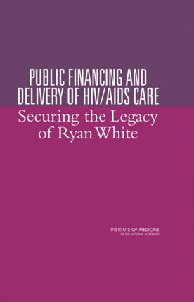 Public Financing and Delivery of HIVAIDS Care Securing the Legacy of Ryan White
