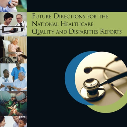 Future Directions for the National Healthcare Quality and Disparities Reports