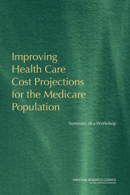 Improving Health Care Cost Projections for the Medicare Population: Summary of a Workshop