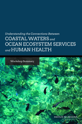 Understanding the Connections Between Coastal Waters and Ocean Ecosystem Services and Human Health Workshop Summary
