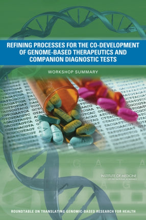 Refining Processes for the CoDevelopment of GenomeBased Therapeutics and Companion Diagnostic Tests Workshop Summary