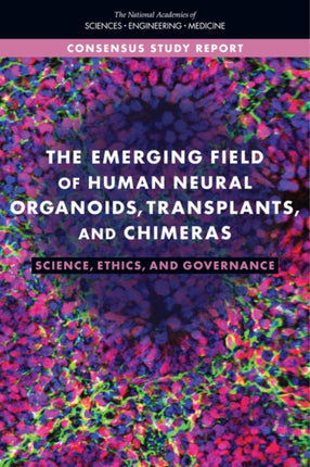 The Emerging Field of Human Neural Organoids Transplants and Chimeras Science Ethics and Governance