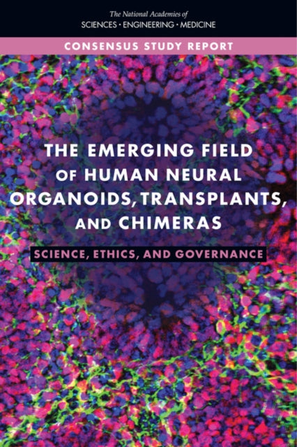 The Emerging Field of Human Neural Organoids Transplants and Chimeras Science Ethics and Governance