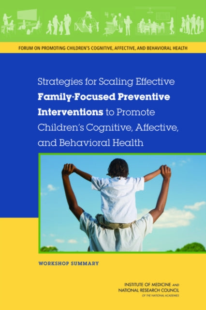 Strategies for Scaling Effective FamilyFocused Preventive Interventions to Promote Childrens Cognitive Affective and Behavioral Health Workshop Summary