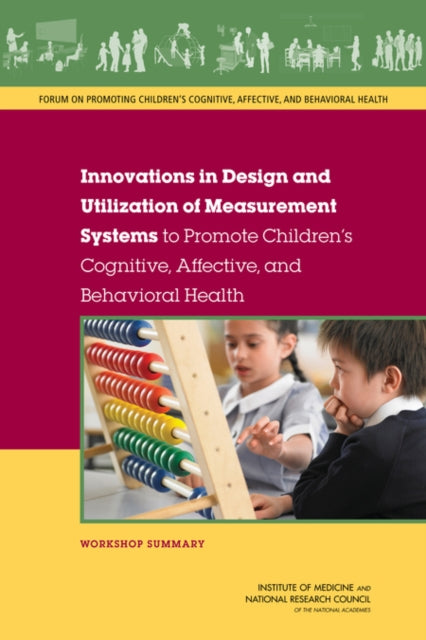 Innovations in Design and Utilization of Measurement Systems to Promote Childrens Cognitive Affective and Behavioral Health Workshop Summary