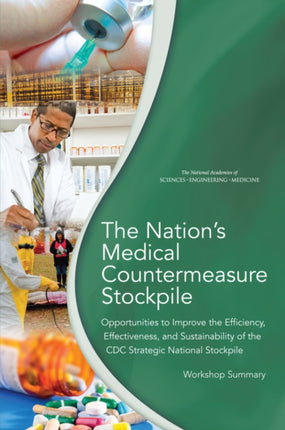 The Nations Medical Countermeasure Stockpile Opportunities to Improve the Efficiency Effectiveness and Sustainability of the CDC Strategic National Stockpile Workshop Summary