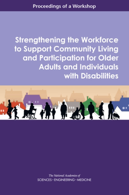 Strengthening the Workforce to Support Community Living and Participation for Older Adults and Individuals with Disabilities Proceedings of a Workshop