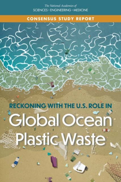 Reckoning with the U.S. Role in Global Ocean Plastic Waste Consensus Study Report