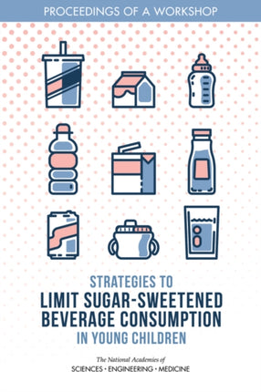 Strategies to Limit SugarSweetened Beverage Consumption in Young Children Proceedings of a Workshop