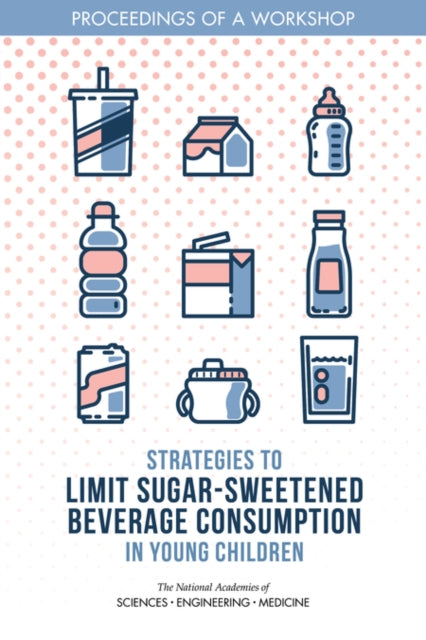 Strategies to Limit SugarSweetened Beverage Consumption in Young Children Proceedings of a Workshop