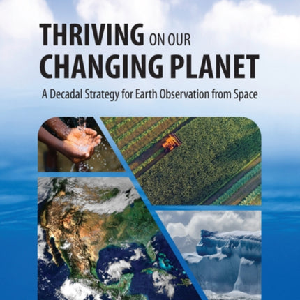 Thriving on Our Changing Planet A Decadal Strategy for Earth Observation from Space