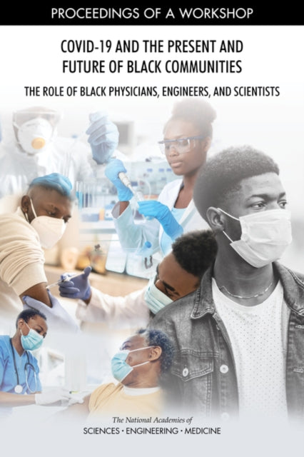 COVID19 and the Present and Future of Black Communities The Role of Black Physicians Engineers and Scientists Proceedings of a Workshop