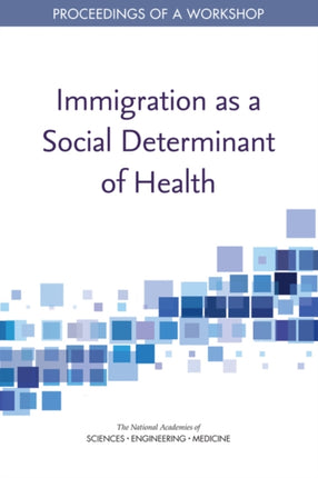 Immigration as a Social Determinant of Health Proceedings of a Workshop