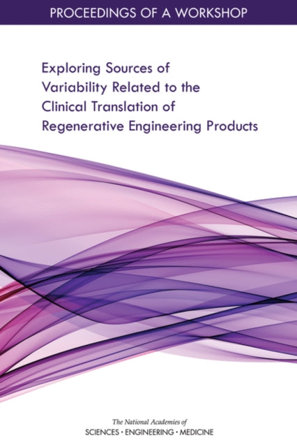 Exploring Sources of Variability Related to the Clinical Translation of Regenerative Engineering Products Proceedings of a Workshop