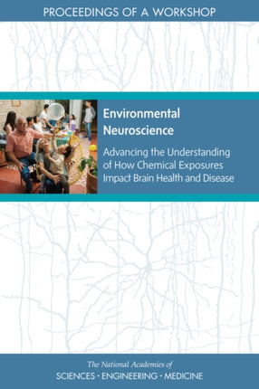 Environmental Neuroscience Advancing the Understanding of How Chemical Exposures Impact Brain Health and Disease Proceedings of a Workshop