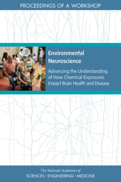 Environmental Neuroscience Advancing the Understanding of How Chemical Exposures Impact Brain Health and Disease Proceedings of a Workshop